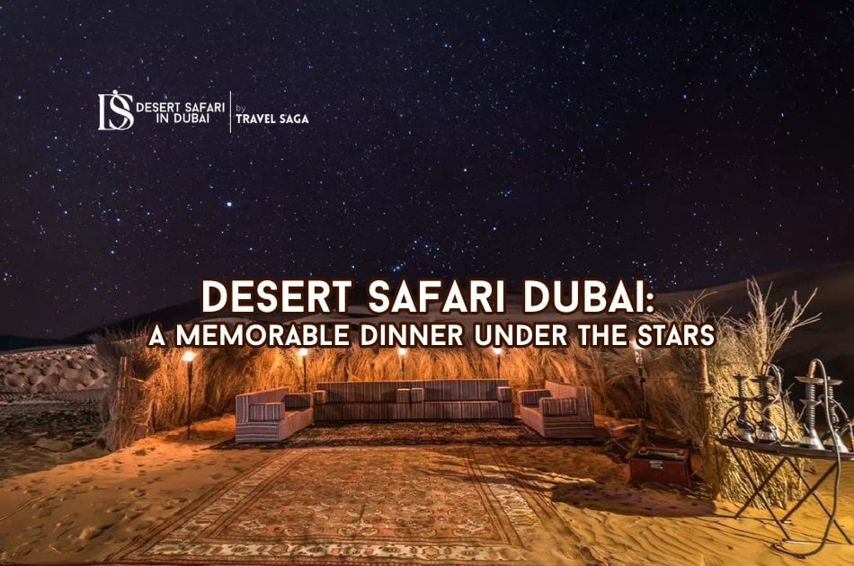 Desert Safari Dubai: A Memorable Dinner Under the Stars