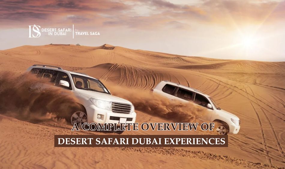 A Complete Overview Of Desert Safari Dubai Experiences