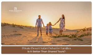 Private desert safari Dubai for families with exclusive activities and desert adventures