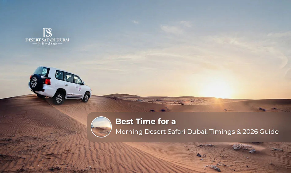 Best Time for a Morning Desert Safari Dubai: Timings & 2026 Guide