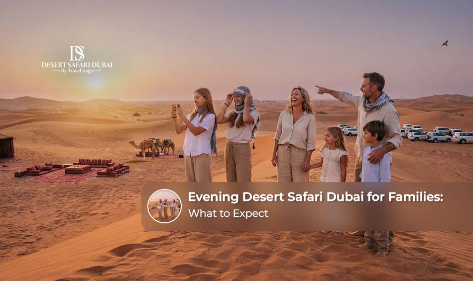 Evening Desert Safari Dubai for Families: What to Expect 